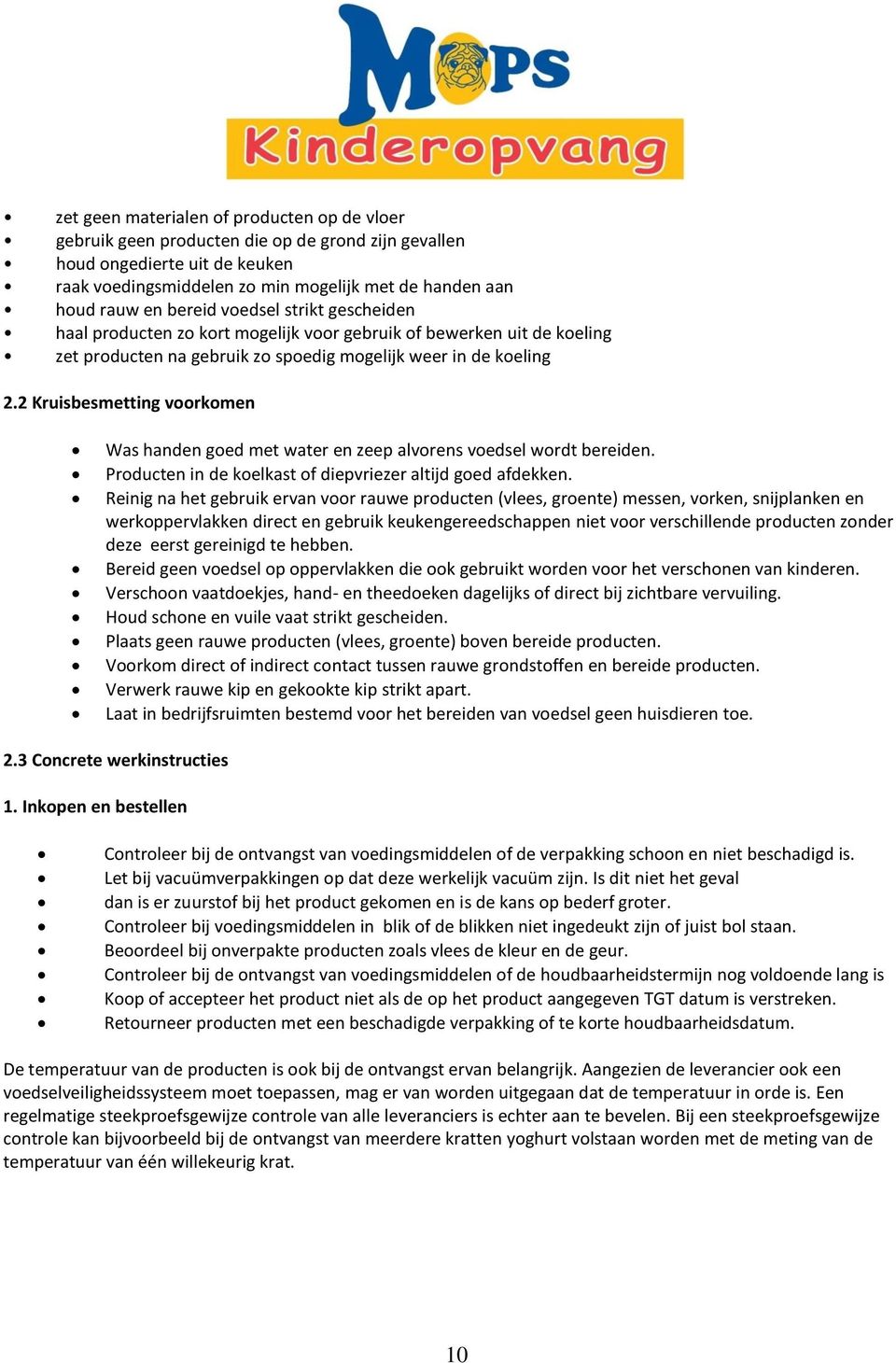 2 Kruisbesmetting voorkomen Was handen goed met water en zeep alvorens voedsel wordt bereiden. Producten in de koelkast of diepvriezer altijd goed afdekken.