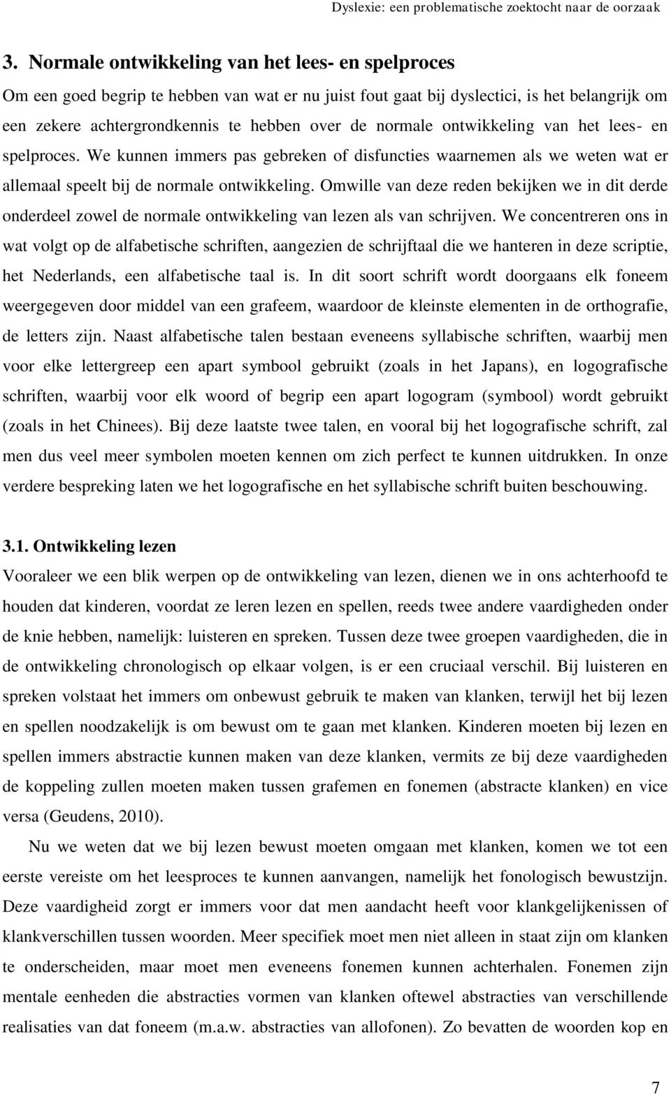 Omwille van deze reden bekijken we in dit derde onderdeel zowel de normale ontwikkeling van lezen als van schrijven.