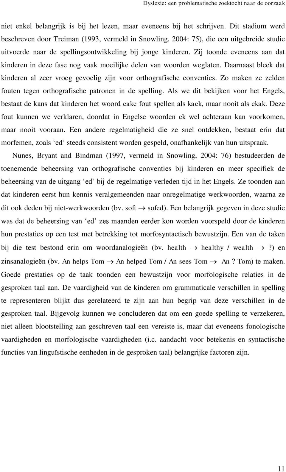 Zij toonde eveneens aan dat kinderen in deze fase nog vaak moeilijke delen van woorden weglaten. Daarnaast bleek dat kinderen al zeer vroeg gevoelig zijn voor orthografische conventies.