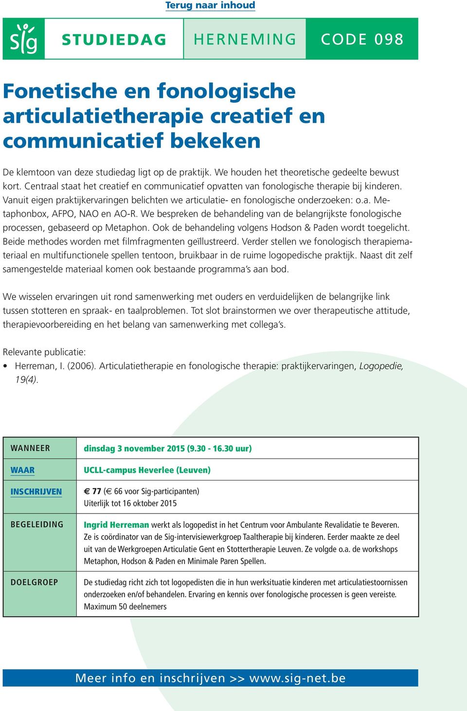 We bespreken de behandeling van de belangrijkste fonologische processen, gebaseerd op Metaphon. Ook de behandeling volgens Hodson & Paden wordt toegelicht.