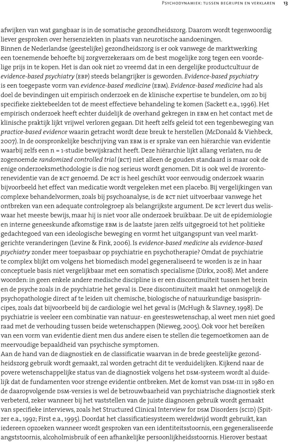 Binnen de Nederlandse (geestelijke) gezondheidszorg is er ook vanwege de marktwerking een toenemende behoefte bij zorgverzekeraars om de best mogelijke zorg tegen een voordelige prijs in te kopen.