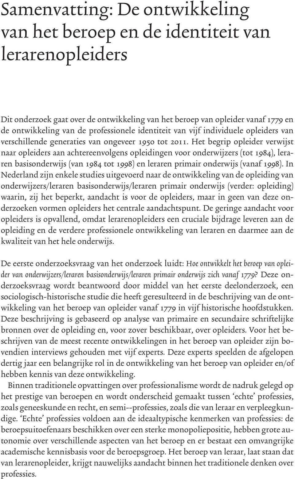 Het begrip opleider verwijst naar opleiders aan achtereenvolgens opleidingen voor onderwijzers (tot 1984), leraren basisonderwijs (van 1984 tot 1998) en leraren primair onderwijs (vanaf 1998).