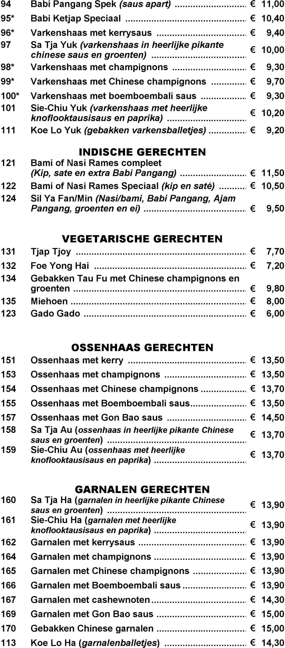 .. 9,30 101 Sie-Chiu Yuk (varkenshaas met heerlijke knoflooktausisaus en paprika)... 10,20 111 Koe Lo Yuk (gebakken varkensballetjes).