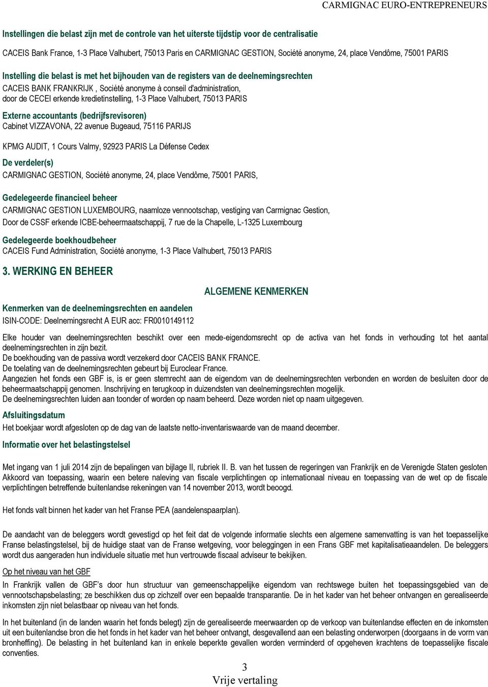 kredietinstelling, 1-3 Place Valhubert, 75013 PARIS Externe accountants (bedrijfsrevisoren) Cabinet VIZZAVONA, 22 avenue Bugeaud, 75116 PARIJS KPMG AUDIT, 1 Cours Valmy, 92923 PARIS La Défense Cedex