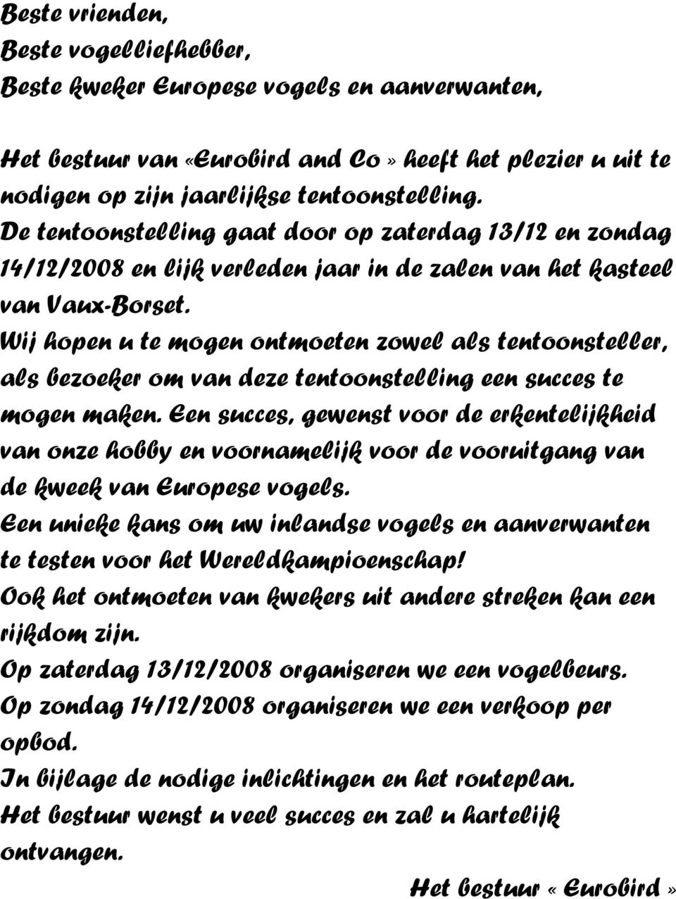 Wij hopen u te mogen ontmoeten zowel als tentoonsteller, als bezoeker om van deze tentoonstelling een succes te mogen maken.