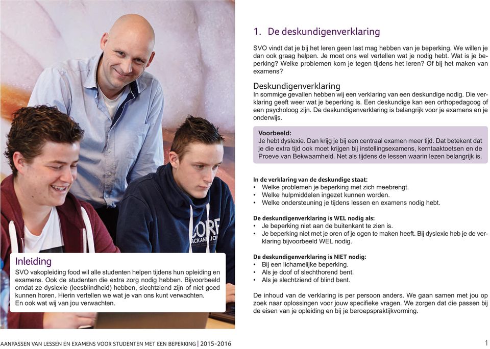 Die verklaring geeft weer wat je beperking is. Een deskundige kan een orthopedagoog of een psycholoog zijn. De deskundigenverklaring is belangrijk voor je examens en je onderwijs.