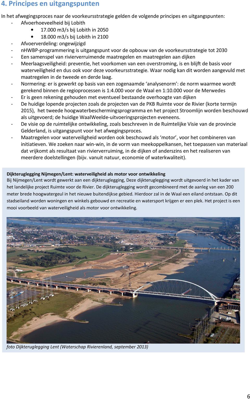 maatregelen aan dijken Meerlaagsveiligheid: preventie, het voorkomen van een overstroming, is en blijft de basis voor waterveiligheid en dus ook voor deze voorkeursstrategie.