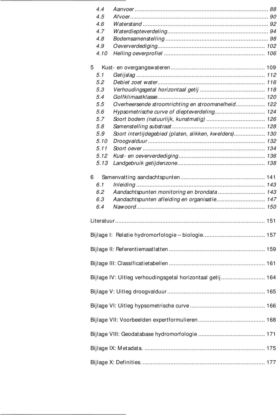 5 Overheersende stroomrichting en stroomsnelheid... 122 5.6 Hypsometrische curve of diepteverdeling... 124 5.7 Soort bodem (natuurlijk, kunstmatig)... 126 5.8 Samenstelling substraat... 128 5.