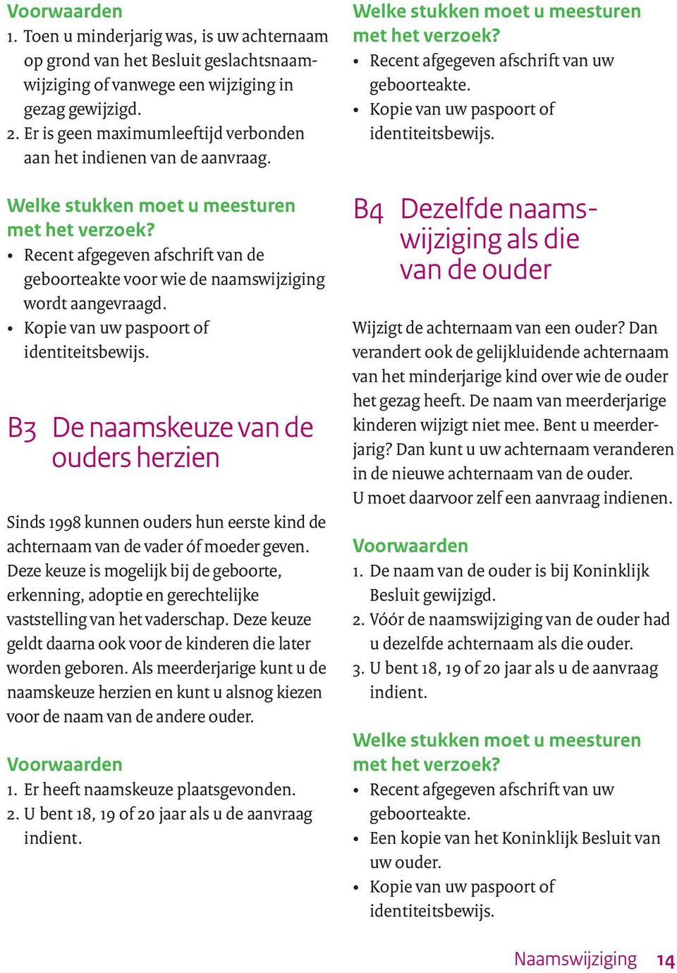 Kopie van uw paspoort of identiteitsbewijs. B3 De naamskeuze van de ouders herzien Sinds 1998 kunnen ouders hun eerste kind de achternaam van de vader óf moeder geven.