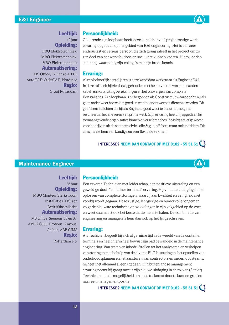 Hierbij ondersteunt hij waar nodig zijn collega s met zijn brede kennis. Al een behoorlijk aantal jaren is deze kandidaat werkzaam als Engineer E&I.