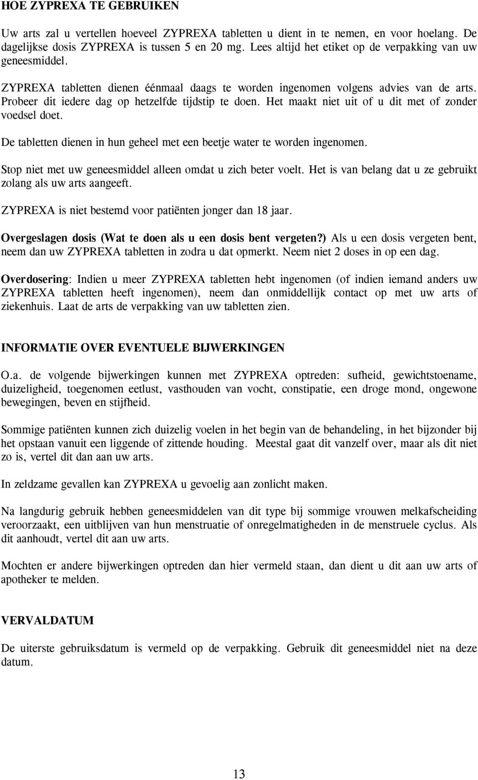 Probeer dit iedere dag op hetzelfde tijdstip te doen. Het maakt niet uit of u dit met of zonder voedsel doet. De tabletten dienen in hun geheel met een beetje water te worden ingenomen.