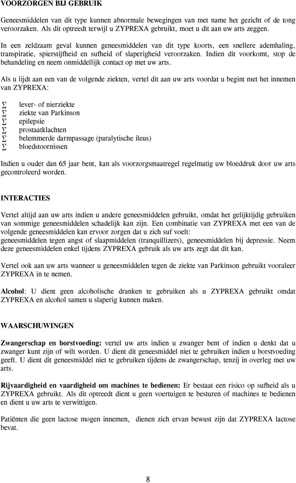 In een zeldzaam geval kunnen geneesmiddelen van dit type koorts, een snellere ademhaling, transpiratie, spierstijfheid en sufheid of slaperigheid veroorzaken.