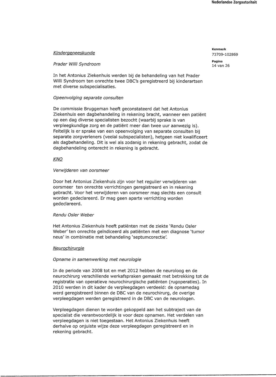 Opeenvolging separate consulten De commissie Bruggeman heeft geconstateerd dat het Antonius Ziekenhuis een dagbehandeling in rekening bracht, wanneer een patient op een dag diverse specialisten