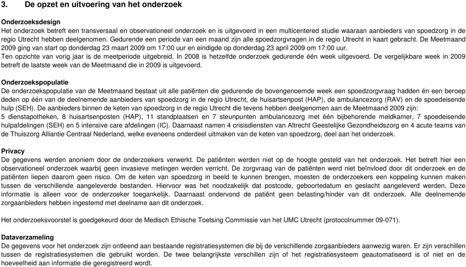 De Meetmaand 2009 ging van start op donderdag 23 maart 2009 om 17:00 uur en eindigde op donderdag 23 april 2009 om 17:00 uur. Ten opzichte van vorig jaar is de meetperiode uitgebreid.