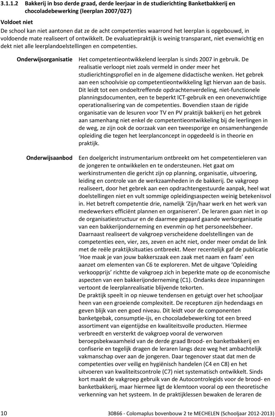 Onderwijsorganisatie Het competentieontwikkelend leerplan is sinds 2007 in gebruik.