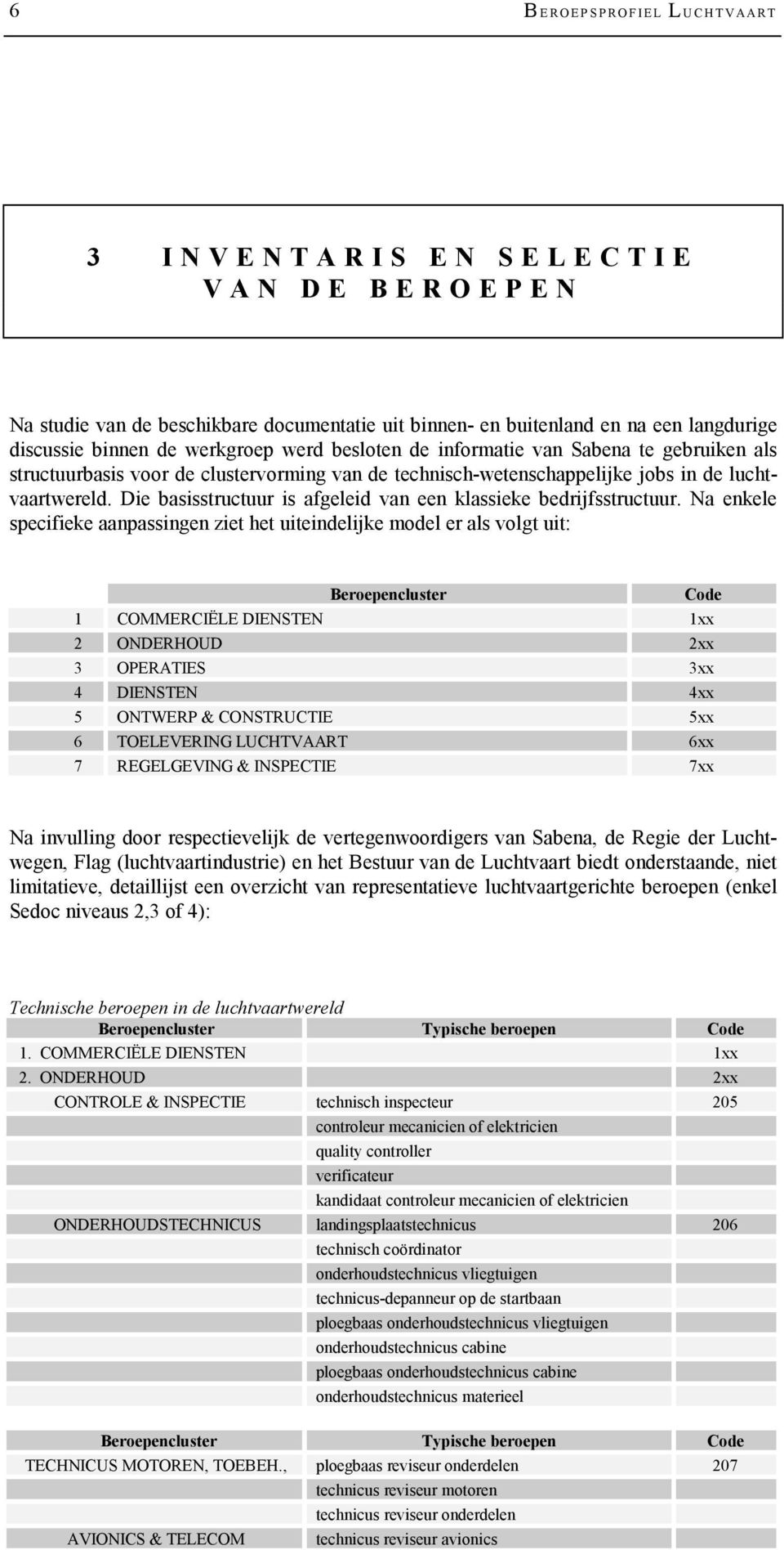 Die basisstructuur is afgeleid van een klassieke bedrijfsstructuur.