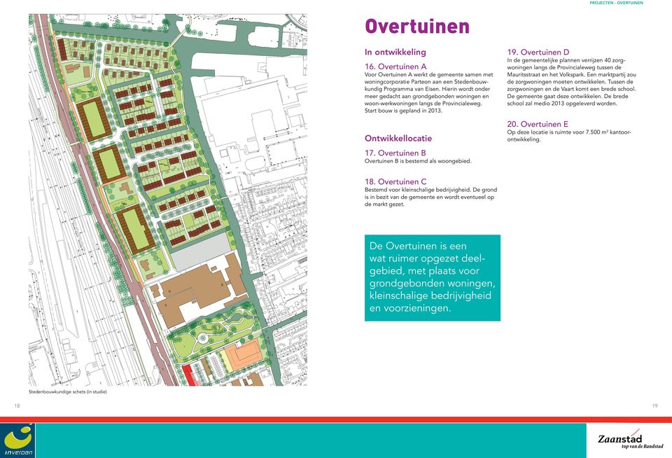 Overtuinen B Overtuinen B is bestemd als woongebied. 19. Overtuinen D In de gemeentelijke plannen verrijzen 40 zorgwoningen langs de Provincialeweg tussen de Mauritsstraat en het Volkspark.