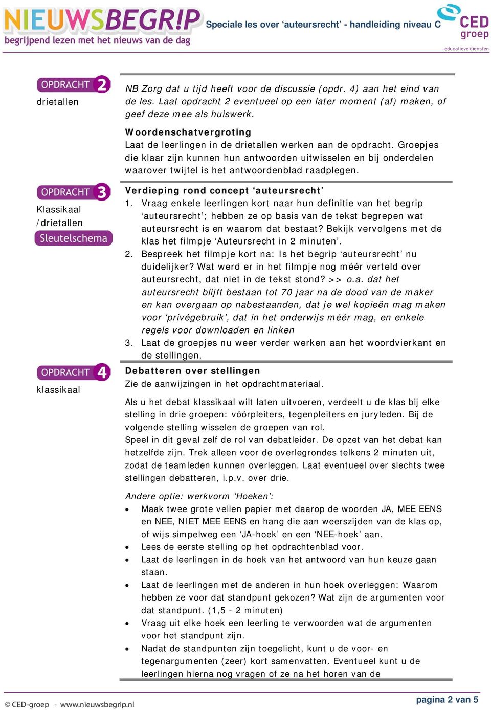 Groepjes die klaar zijn kunnen hun antwoorden uitwisselen en bij onderdelen waarover twijfel is het antwoordenblad raadplegen. Klassikaal /drietallen klassikaal Verdieping rond concept auteursrecht 1.