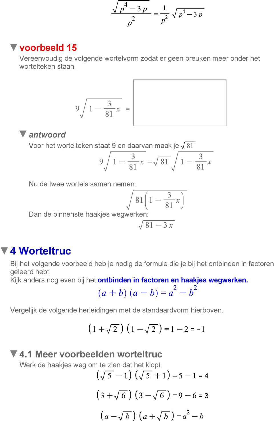 volgende voorbeeld heb je nodig de formule die je bij het ontbinden in factoren geleerd hebt.