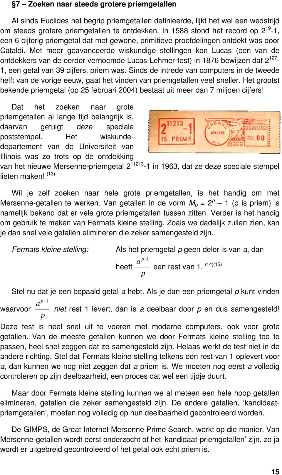 Met meer geavanceerde wiskundige stellingen kon Lucas (een van de ontdekkers van de eerder vernoemde Lucas-Lehmer-test) in 1876 bewijzen dat 2 127-1, een getal van 39 cijfers, priem was.