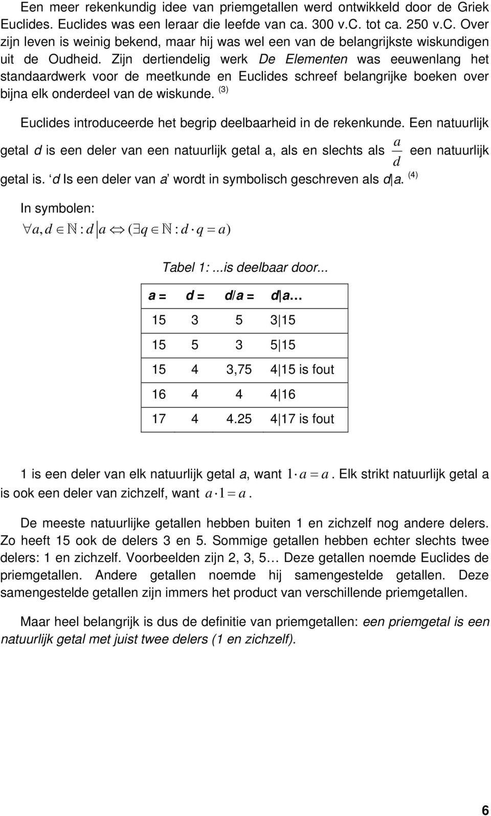 (3) Euclides introduceerde het begrip deelbaarheid in de rekenkunde. Een natuurlijk getal d is een deler van een natuurlijk getal a, als en slechts als a d een natuurlijk getal is.