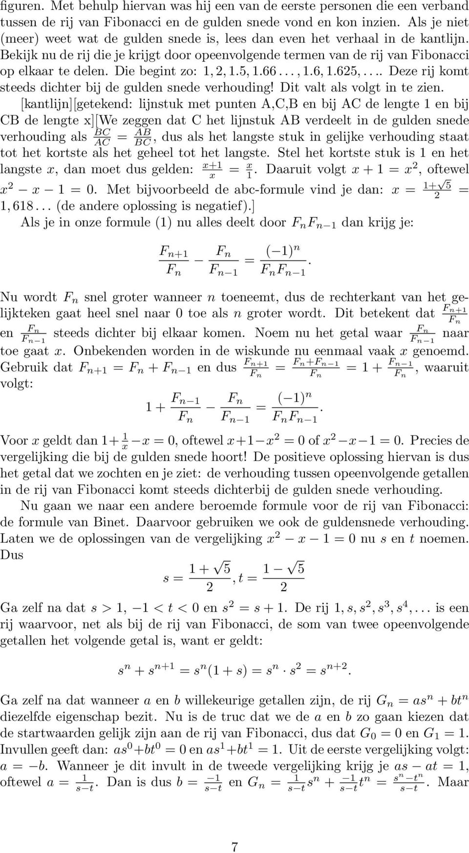 Die begint zo: 1,, 1.5, 1.66..., 1.6, 1.65,.... Deze rij komt steeds dichter bij de gulden snede verhouding! Dit valt als volgt in te zien.