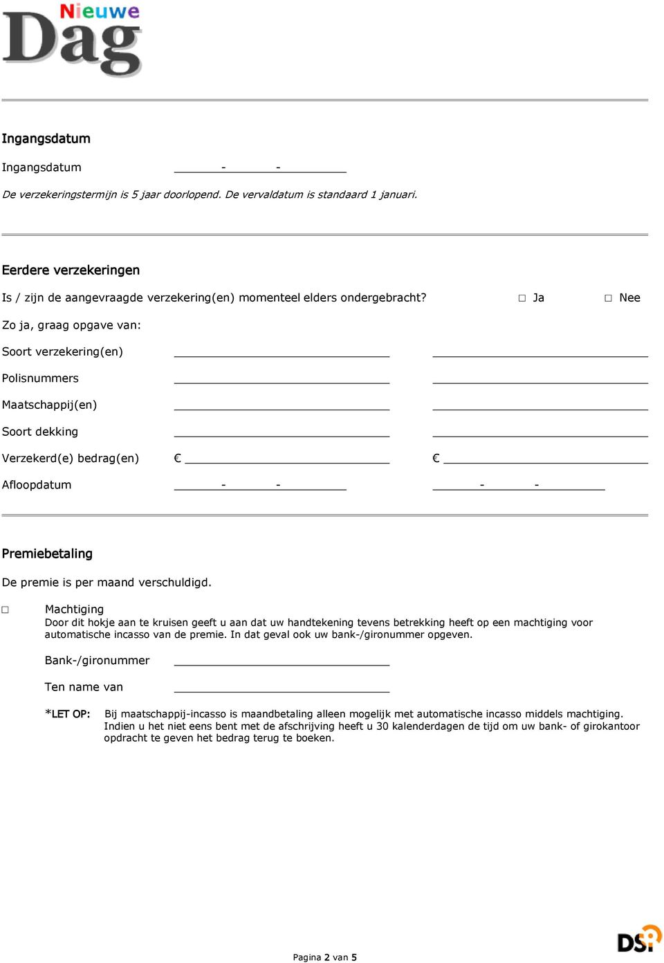 Ja Nee Zo ja, graag opgave van: Soort verzekering(en) Polisnummers Maatschappij(en) Soort dekking Verzekerd(e) bedrag(en) Afloopdatum - - - - Premiebetaling De premie is per maand verschuldigd.