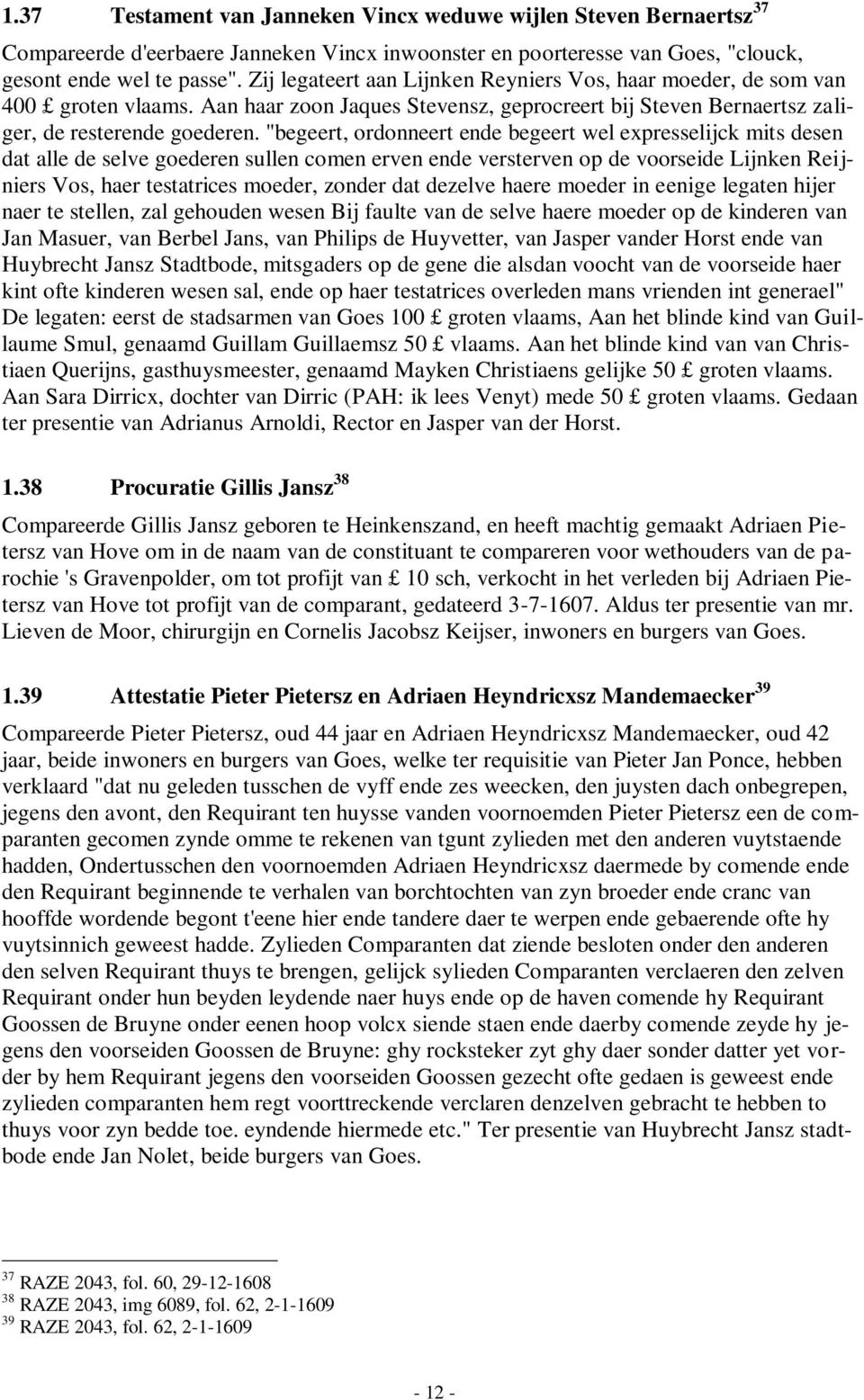 "begeert, ordonneert ende begeert wel expresselijck mits desen dat alle de selve goederen sullen comen erven ende versterven op de voorseide Lijnken Reijniers Vos, haer testatrices moeder, zonder dat