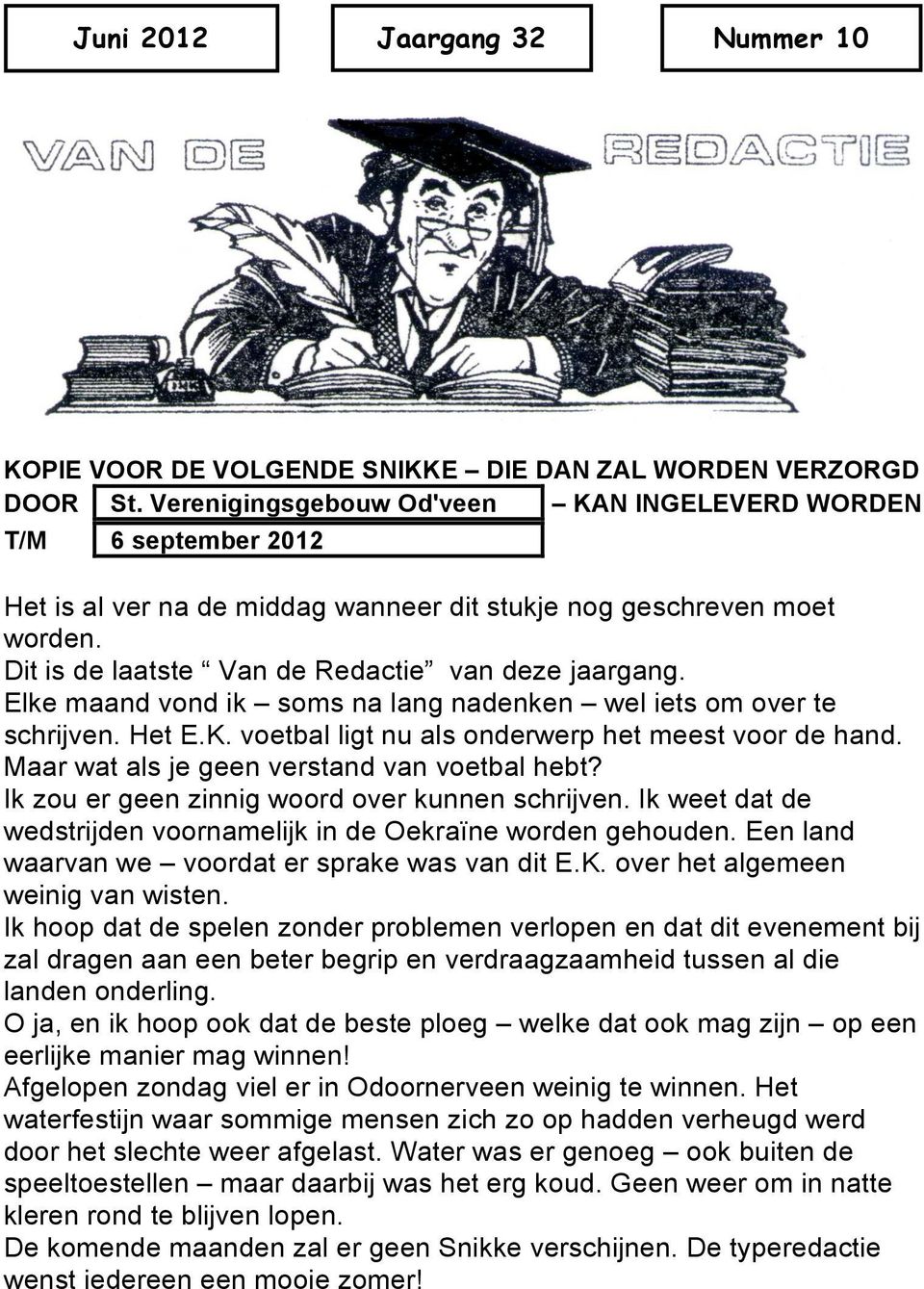 Elke maand vond ik soms na lang nadenken wel iets om over te schrijven. Het E.K. voetbal ligt nu als onderwerp het meest voor de hand. Maar wat als je geen verstand van voetbal hebt?