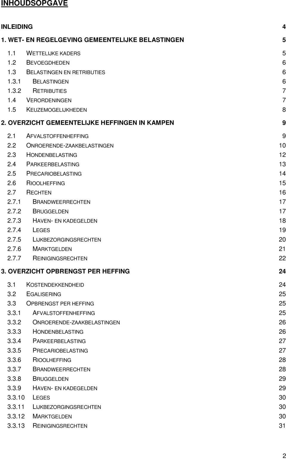 4 PARKEERBELASTING 13 2.5 PRECARIOBELASTING 14 2.6 RIOOLHEFFING 15 2.7 RECHTEN 16 2.7.1 BRANDWEERRECHTEN 17 2.7.2 BRUGGELDEN 17 2.7.3 HAVEN- EN KADEGELDEN 18 2.7.4 LEGES 19 2.7.5 LIJKBEZORGINGSRECHTEN 20 2.