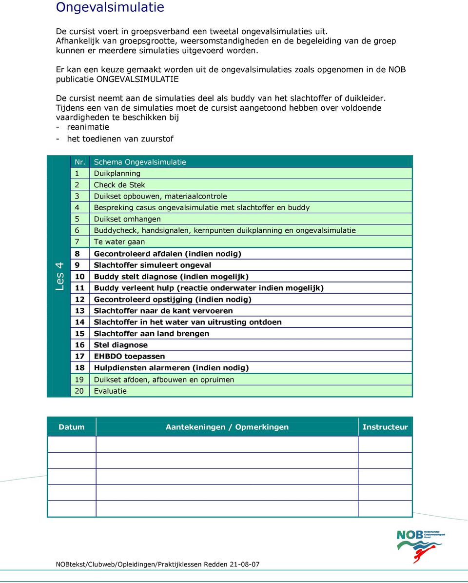 Er kan een keuze gemaakt worden uit de ongevalsimulaties zoals opgenomen in de NOB publicatie ONGEVALSIMULATIE De cursist neemt aan de simulaties deel als buddy van het slachtoffer of duikleider.