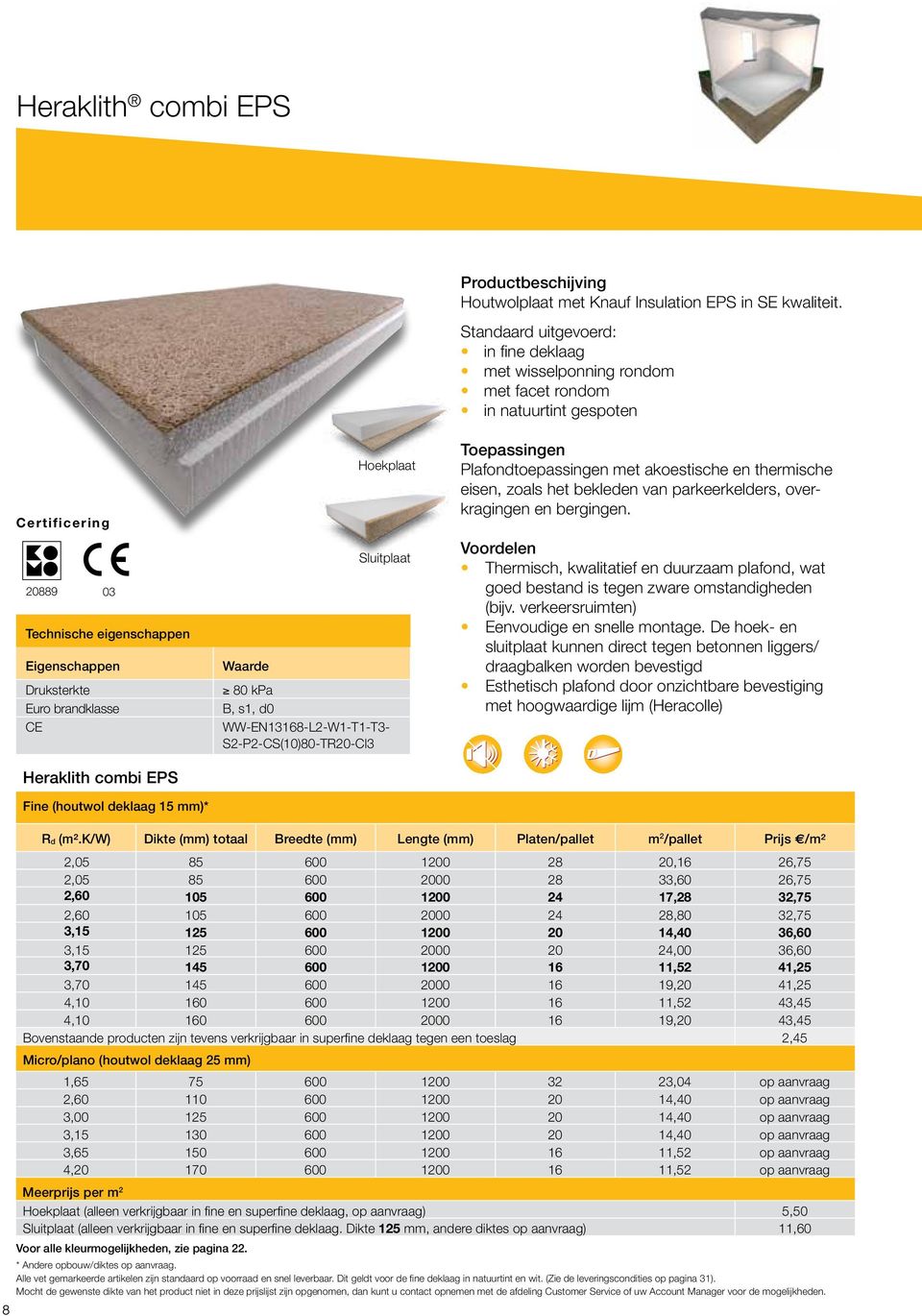 Heraklith combi EPS Fine (houtwol deklaag 15 mm)* Hoekplaat Sluitplaat Waarde 80 kpa B, s1, d0 WW-EN13168-L2-W1-T1-T3- S2-P2-CS(10)80-TR20-Cl3 Toepassingen Plafondtoepassingen met akoestische en