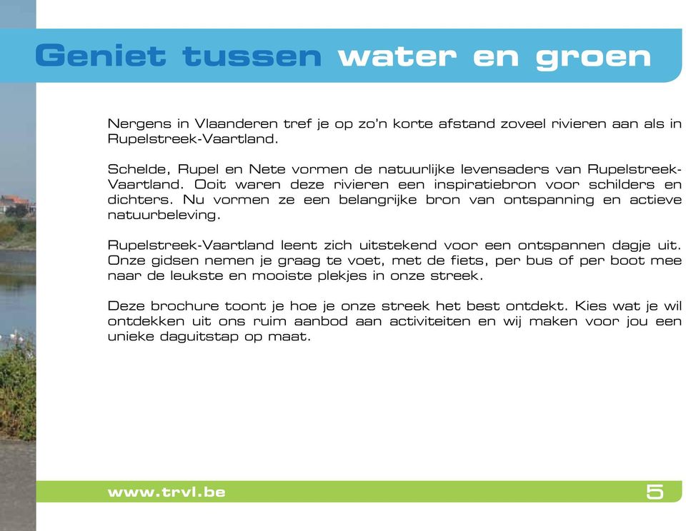 Nu vormen ze een belangrijke bron van ontspanning en actieve natuurbeleving. Rupelstreek-Vaartland leent zich uitstekend voor een ontspannen dagje uit.