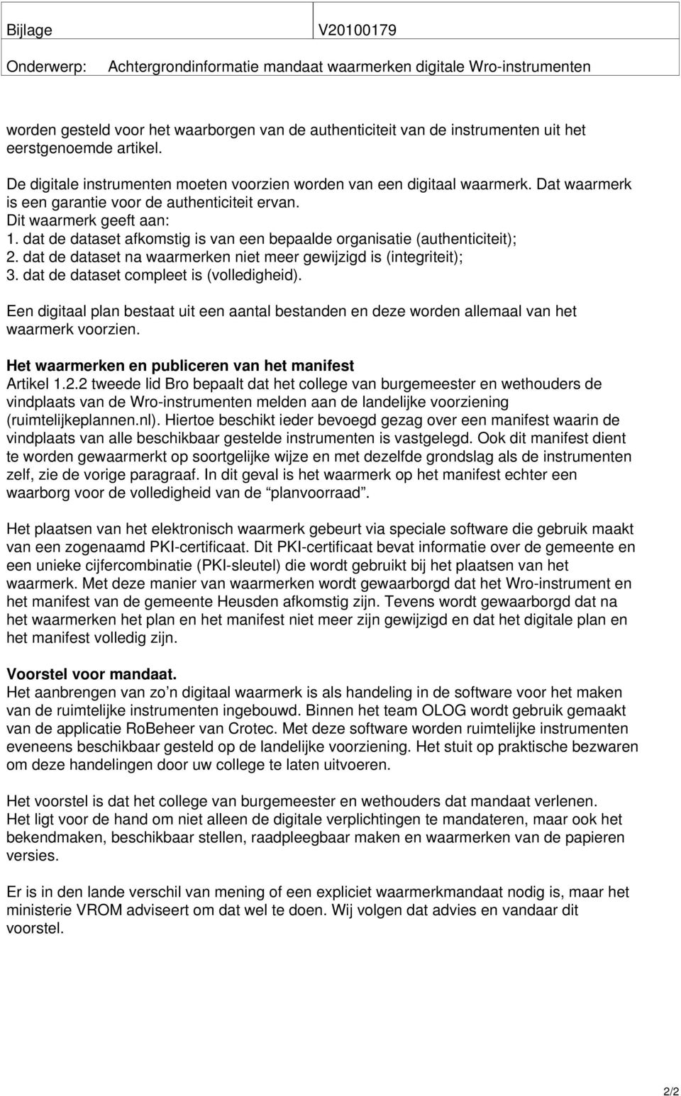 dat de dataset afkomstig is van een bepaalde organisatie (authenticiteit); 2. dat de dataset na waarmerken niet meer gewijzigd is (integriteit); 3. dat de dataset compleet is (volledigheid).