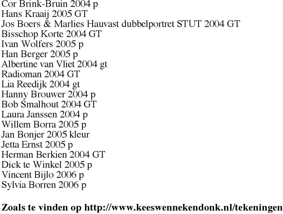 Bob Smalhout 2004 GT Laura Janssen 2004 p Willem Borra 2005 p Jan Bonjer 2005 kleur Jetta Ernst 2005 p Herman Berkien 2004