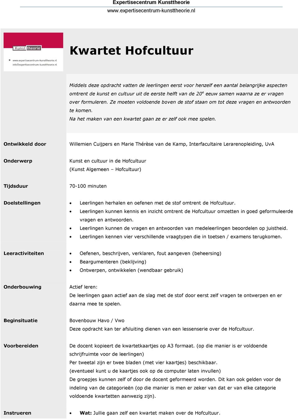 vragen over formuleren. Ze moeten voldoende boven de stof staan om tot deze vragen en antwoorden te komen. Na het maken van een kwartet gaan ze er zelf ook mee spelen.