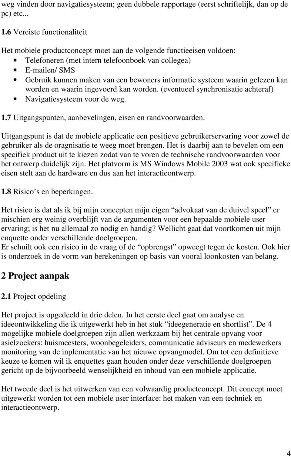 informatie systeem waarin gelezen kan worden en waarin ingevoerd kan worden. (eventueel synchronisatie achteraf) Navigatiesysteem voor de weg. 1.