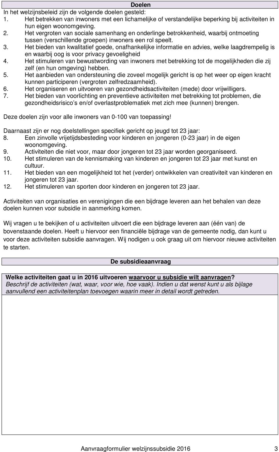 Het bieden van kwalitatief goede, onafhankelijke informatie en advies, welke laagdrempelig is en waarbij oog is voor privacy gevoeligheid 4.