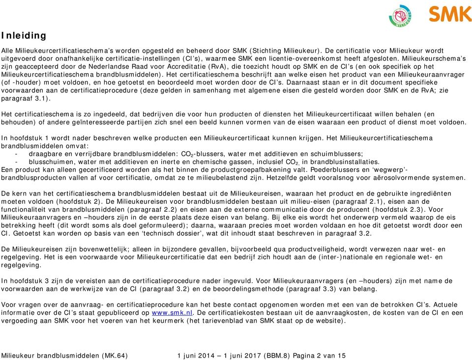Milieukeurschema s zijn geaccepteerd door de Nederlandse Raad voor Accreditatie (RvA), die toezicht houdt op SMK en de CI s (en ook specifiek op het Milieukeurcertificatieschema brandblusmiddelen).