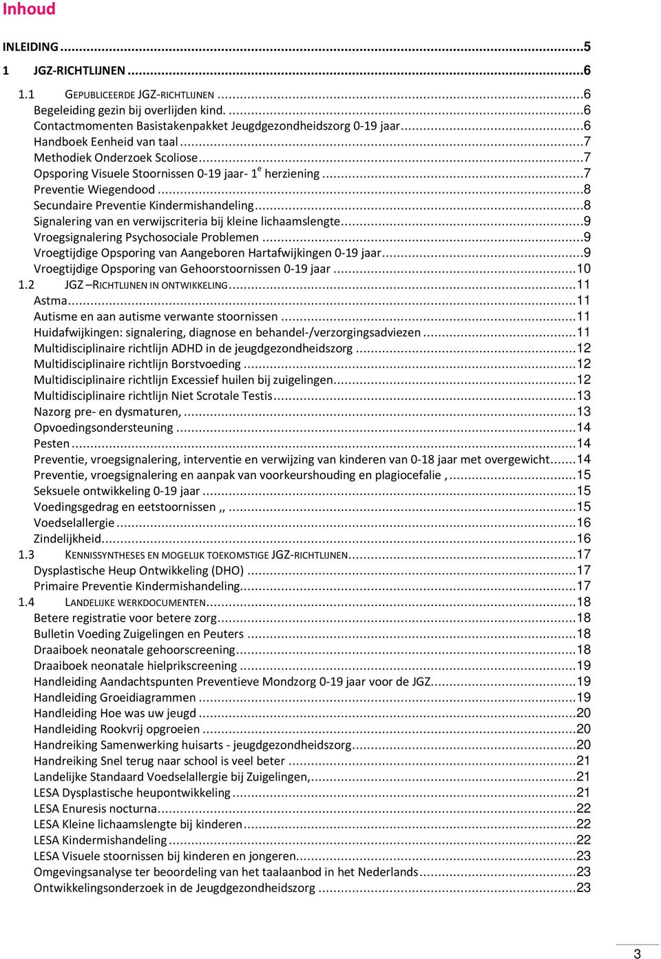 ..8 Signalering van en verwijscriteria bij kleine lichaamslengte...9 Vroegsignalering Psychosociale Problemen...9 Vroegtijdige Opsporing van Aangeboren Hartafwijkingen 0-19 jaar.