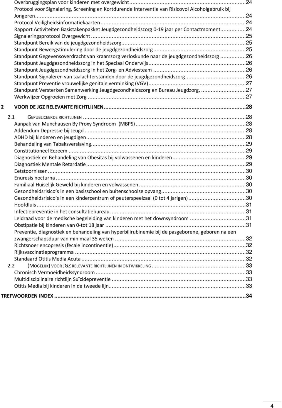 .. 25 Standpunt Bereik van de jeugdgezondheidszorg... 25 Standpunt Beweegstimulering door de jeugdgezondheidszorg.