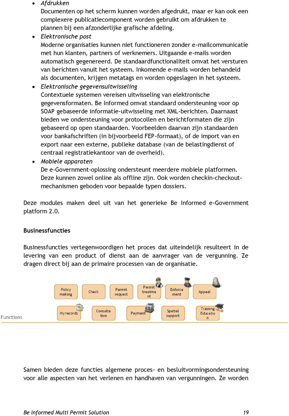 De standaardfunctionaliteit omvat het versturen van berichten vanuit het systeem. Inkomende e-mails worden behandeld als documenten, krijgen metatags en worden opgeslagen in het systeem.