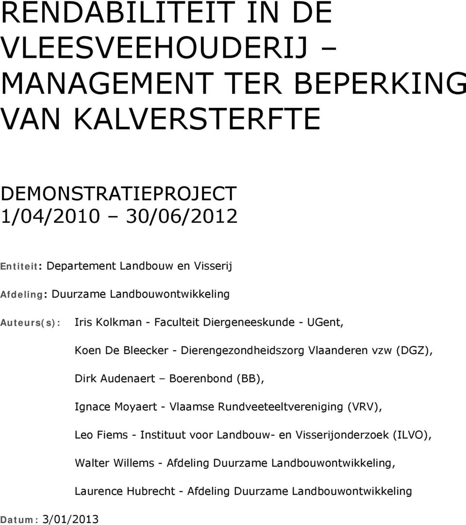 Dierengezondheidszorg Vlaanderen vzw (DGZ), Dirk Audenaert Boerenbond (BB), Ignace Moyaert - Vlaamse Rundveeteeltvereniging (VRV), Leo Fiems - Instituut