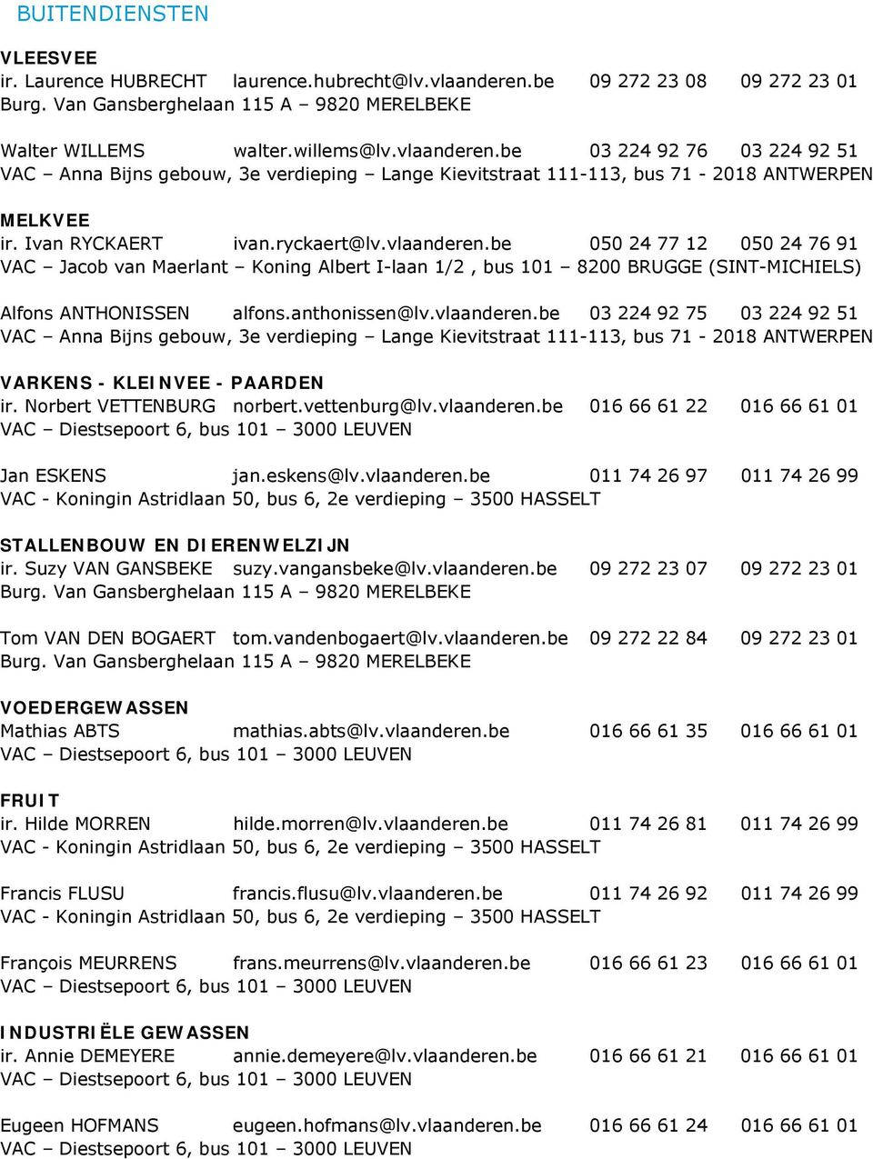 be 03 224 92 76 03 224 92 51 VAC Anna Bijns gebouw, 3e verdieping Lange Kievitstraat 111-113, bus 71-2018 ANTWERPEN MELKVEE ir. Ivan RYCKAERT ivan.ryckaert@lv.vlaanderen.