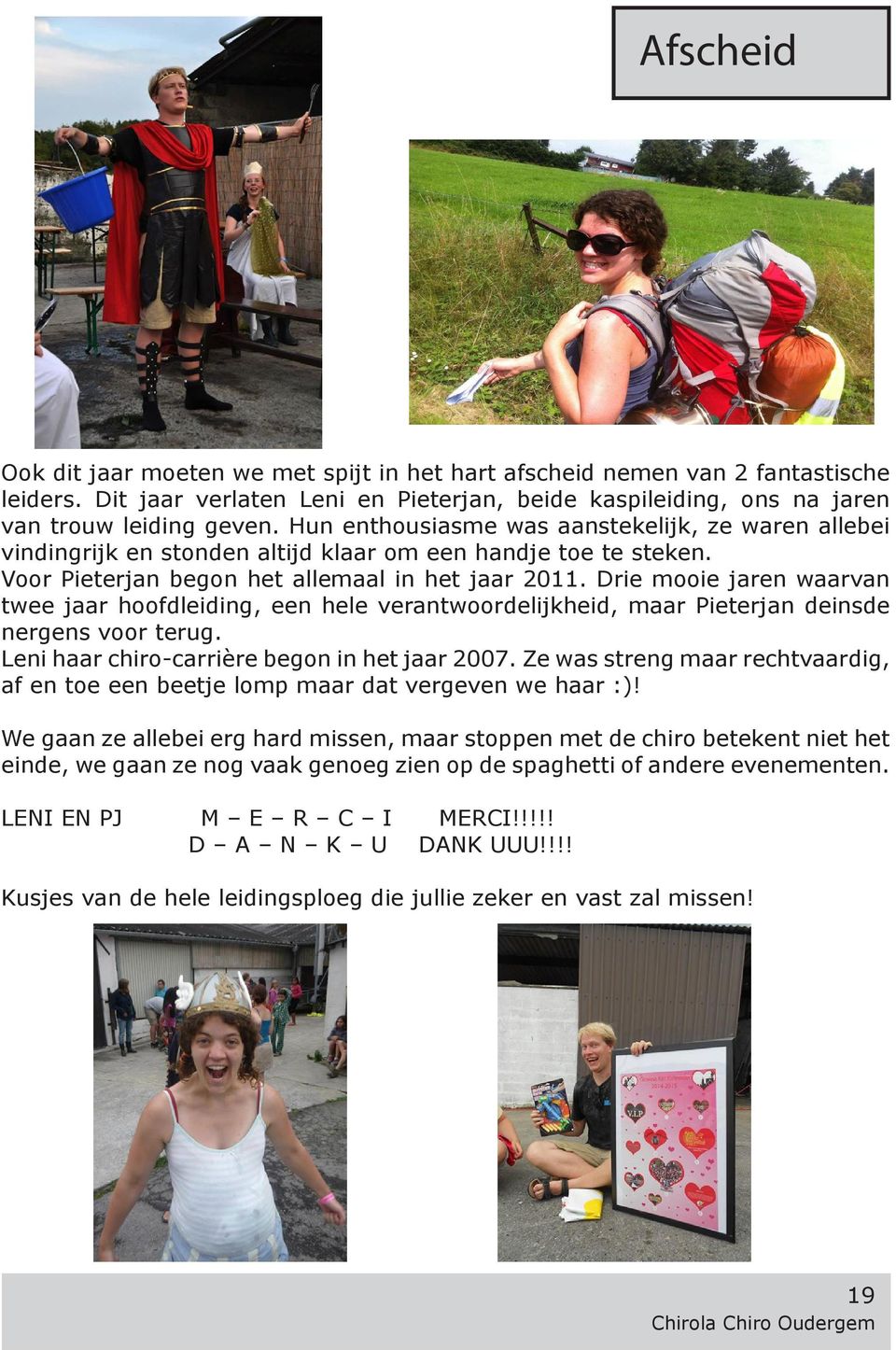 Drie mooie jaren waarvan twee jaar hoofdleiding, een hele verantwoordelijkheid, maar Pieterjan deinsde nergens voor terug. Leni haar chiro-carrière begon in het jaar 2007.