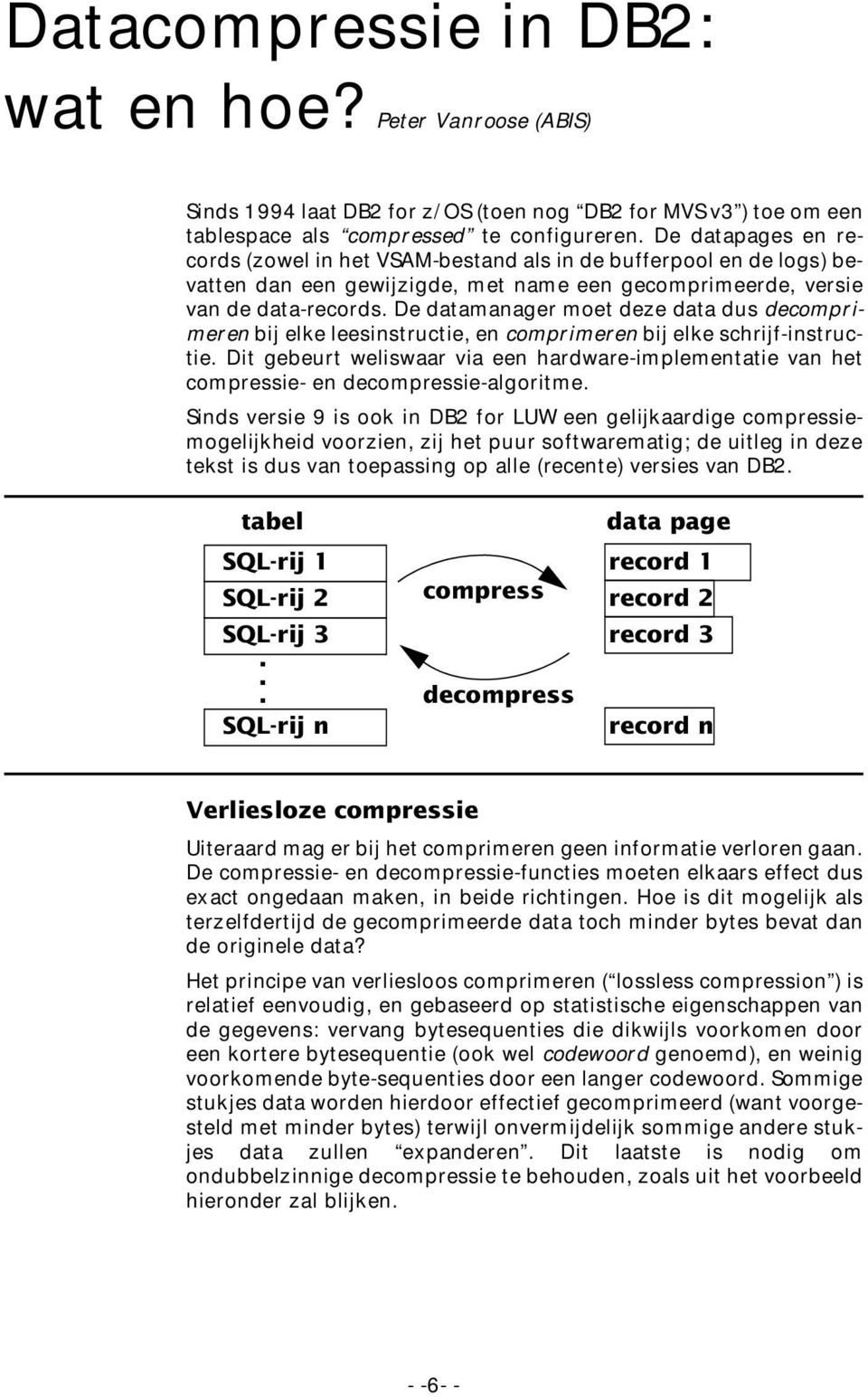 De datamanager moet deze data dus decomprimeren bij elke leesinstructie, en comprimeren bij elke schrijf-instructie.