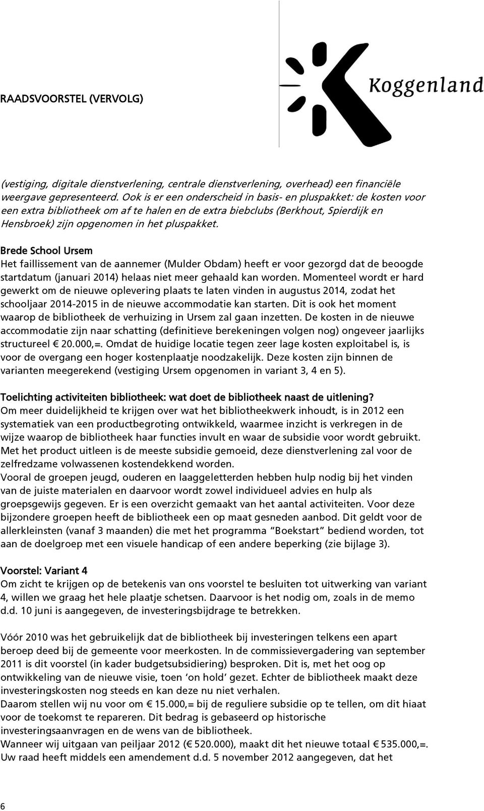 Brede School Ursem Het faillissement van de aannemer (Mulder Obdam) heeft er voor gezorgd dat de beoogde startdatum (januari 2014) helaas niet meer gehaald kan worden.