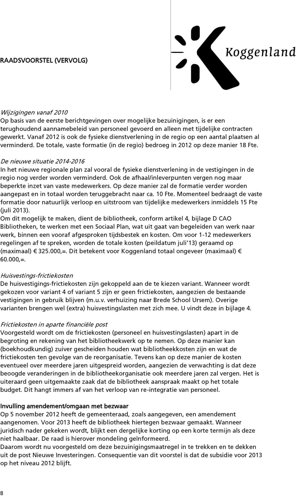 De nieuwe situatie 2014-2016 In het nieuwe regionale plan zal vooral de fysieke dienstverlening in de vestigingen in de regio nog verder worden verminderd.