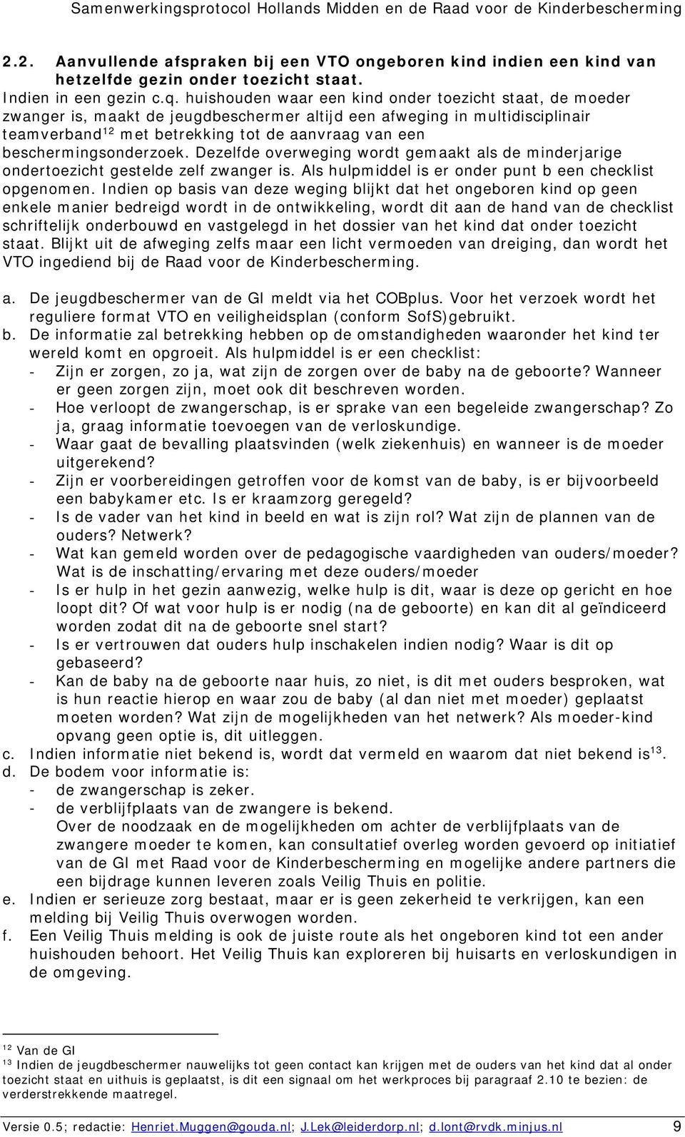 beschermingsonderzoek. Dezelfde overweging wordt gemaakt als de minderjarige ondertoezicht gestelde zelf zwanger is. Als hulpmiddel is er onder punt b een checklist opgenomen.