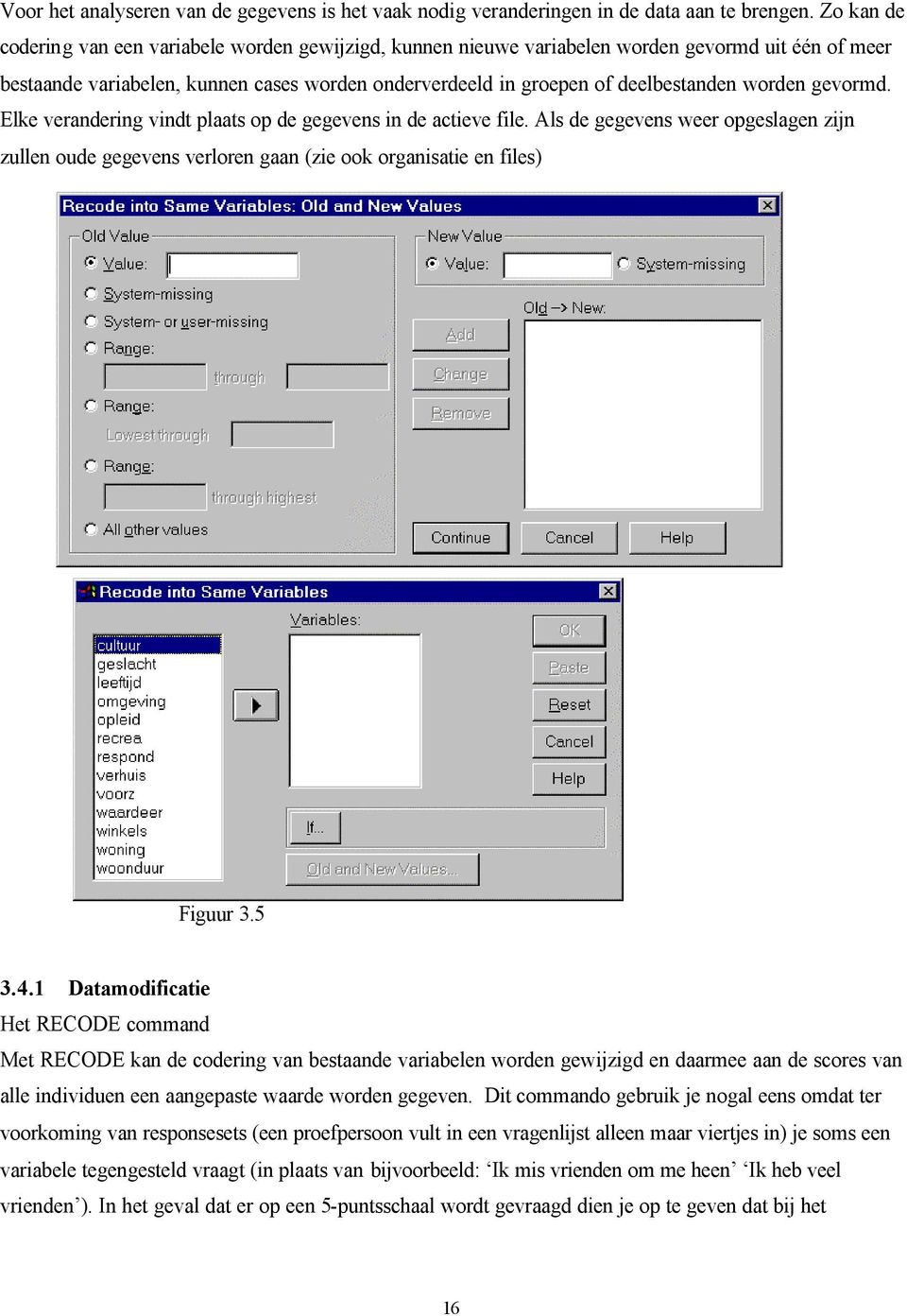 worden gevormd. Elke verandering vindt plaats op de gegevens in de actieve file. Als de gegevens weer opgeslagen zijn zullen oude gegevens verloren gaan (zie ook organisatie en files) Figuur 3.5 3.4.